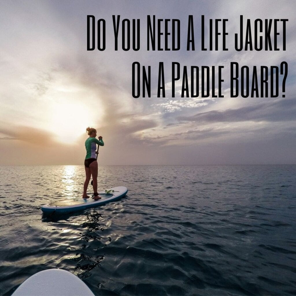 Do You Need A Life Jacket On A Paddle Board?