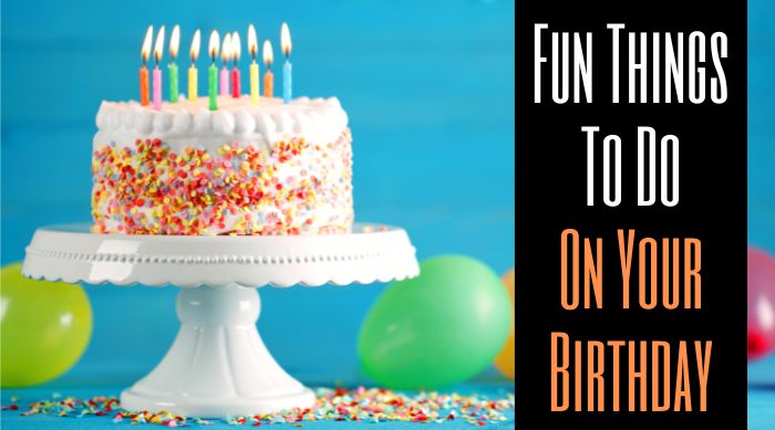 Fun Things To Do On Your Birthday